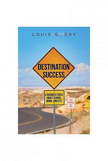 Coperta cărții Destination Success: A Business Fable about School, Work, and Life
