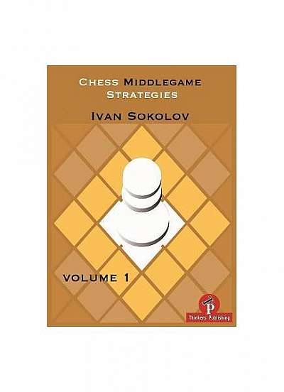 Chess Middlegame Strategies: Volume 1