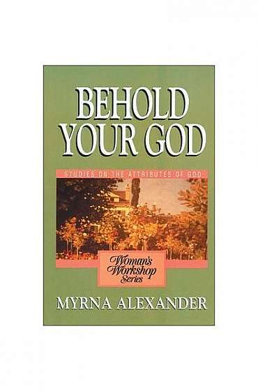 Behold Your God: Studies on the Attributes of God