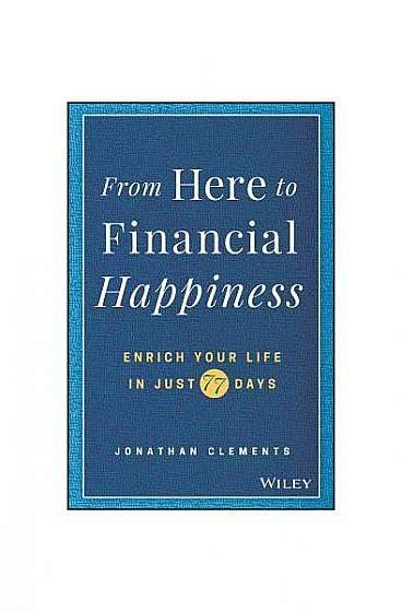 From Here to Financial Happiness: Enrich Your Life in Just 77 Days