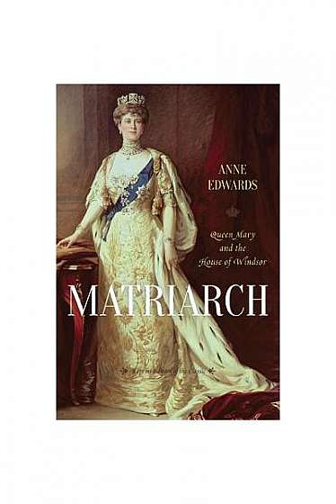 Matriarch: Queen Mary and the House of Windsor