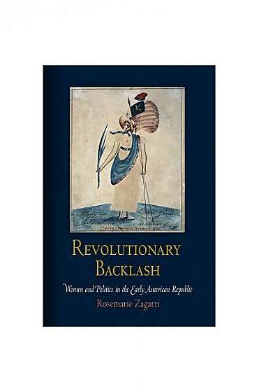 Revolutionary Backlash: Women and Politics in the Early American Republic