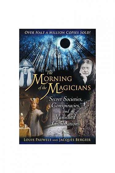 The Morning of the Magicians: Secret Societies, Conspiracies, and Vanished Civilizations