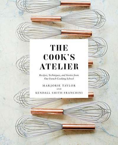Coperta cărții The Cook's Atelier: Recipes, Techniques, and Stories from Our French Cooking School