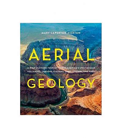 Geology from Above: An Aerial Tour of North America's Most Spectacular Landforms