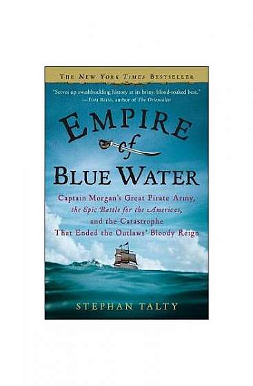 Empire of Blue Water: Captain Morgan's Great Pirate Army, the Epic Battle for the Americas, and the Catastrophe That Ended the Outlaws' Bloo