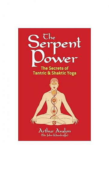 The Serpent Power Serpent Power: The Secrets of Tantric and Shaktic Yoga the Secrets of Tantric and Shaktic Yoga