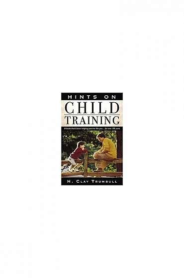 Hints on Child Training: A Book That's Been Helping Parents Like Your...for More Than 100 Years