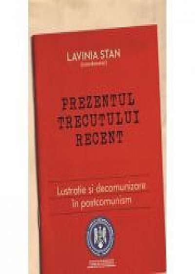 Prezentul trecutului recent - Lustratie si decomunizare in postcomunism - Lavinia Stan
