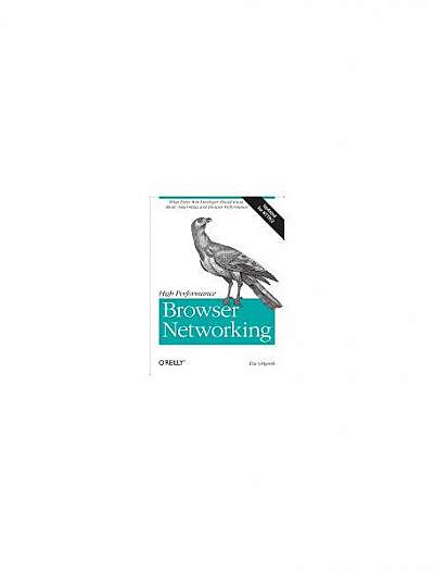 High Performance Browser Networking: What Every Web Developer Should Know about Networking and Web Performance