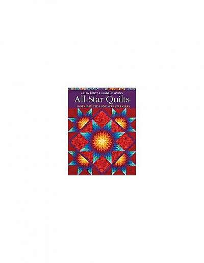 All-Star Quilts: 10 Strip-Pieced Lone Star Sparklers