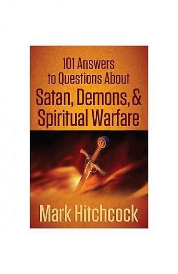101 Answers to Questions about Satan, Demons, & Spiritual Warfare