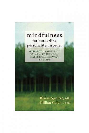 Mindfulness for Borderline Personality Disorder: Relieve Your Suffering Using the Core Skill of Dialectical Behavior Therapy