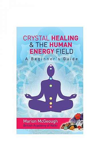 Crystal Healing & the Human Energy Field a Beginners Guide