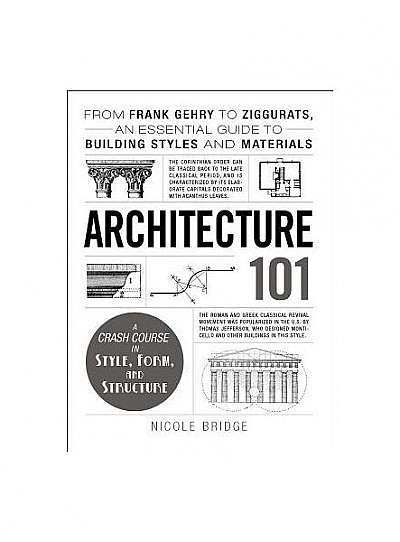 Architecture 101: From Frank Gehry to Ziggurats, an Essential Guide to Building Styles and Materials