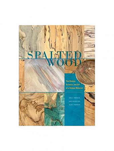 Spalted Wood: The History, Science, and Art of a Unique Material
