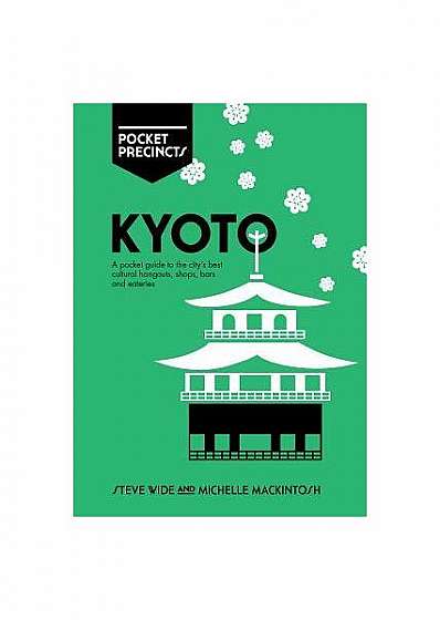 Kyoto Pocket Precincts: A Pocket Guide to the City's Best Cultural Hangouts, Shops, Bars and Eateries