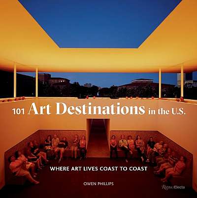 101 Art Destinations in the U.S: Where Art Lives Coast to Coast