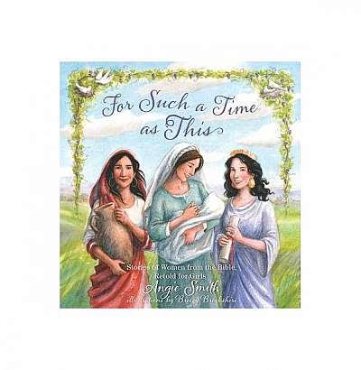 For Such a Time as This: Stories of Women from the Bible, Retold for Girls