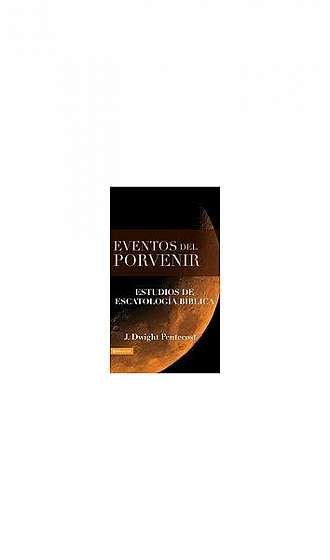 Eventos del Porvenir: Eventos de Escatologia Biblica
