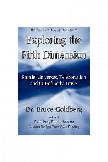 Coperta cărții Exploring the Fifth Dimension: Parallel Universes, Teleportation and Out-Of-Body Travel