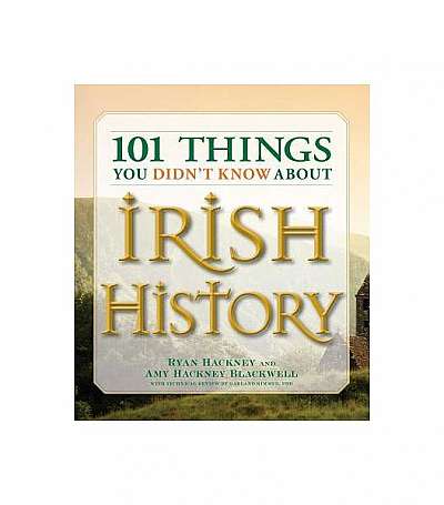 101 Things You Didn't Know about Irish History: The People, Places, Culture, and Tradition of the Emerald Isle