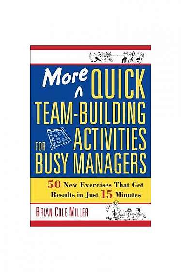 More Quick Team-Building Activities for Busy Managers: 50 New Exercises That Get Results in Just 15 Minutes