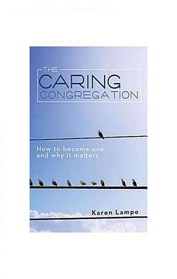 The Caring Congregation: How to Become One and Why It Matters