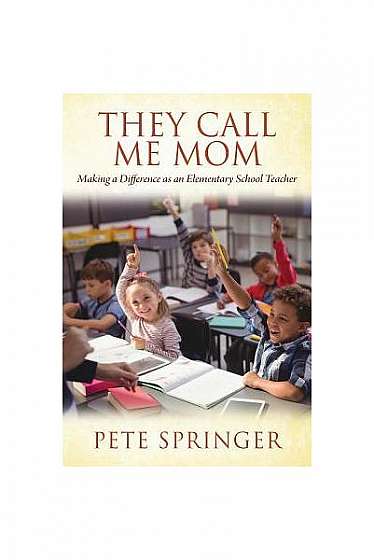 They Call Me Mom: Making a Difference as an Elementary School Teacher