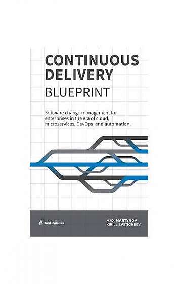 Continuous Delivery Blueprint: Software Change Management for Enterprises in the Era of Cloud, Microservices, Devops, and Automation.