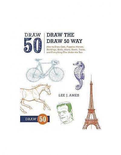 Draw the Draw 50 Way: How to Draw Cats, Puppies, Horses, Buildings, Birds, Aliens, Boats, Trains, and Everything Else Under the Sun