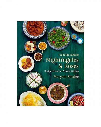 From the Land of Nightingales and Roses: Recipes from the Persian Kitchen
