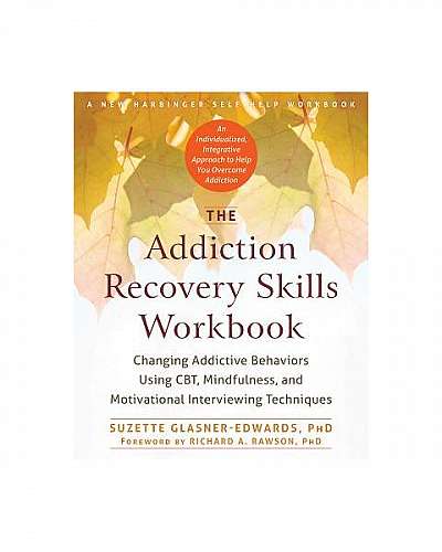 The Addiction Recovery Skills: Changing Addictive Behaviors Using CBT, Mindfulness, and Motivational Interviewing Techniques