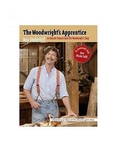 The Woodwright's Apprentice: Twenty Favorite Projects from the Woodwright's Shop