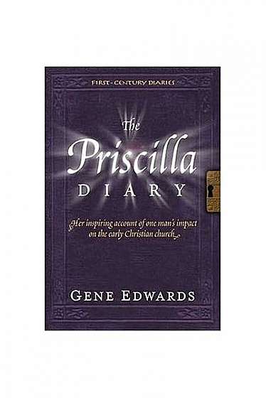 The Priscilla Diary: Her Inspiring Account of One Man's Impact on the Early Christian Church