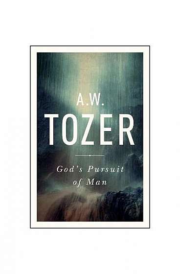 God's Pursuit of Man: Tozer's Profound Prequel to the Pursuit of God