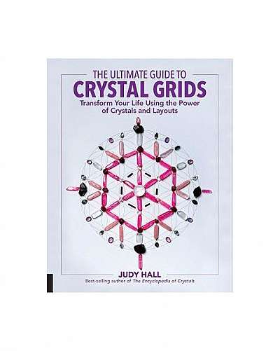 The Ultimate Guide to Crystal Grids: Transform Your Life Using the Power of Crystals and Stones