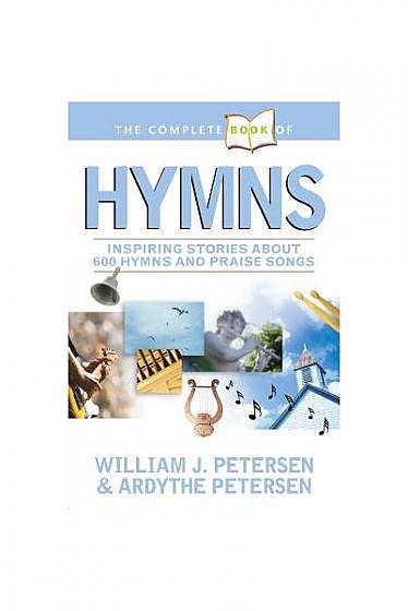 The Complete Book of Hymns: Inspiring Stories about 600 Hymns and Praise Songs