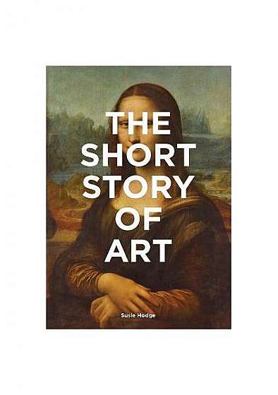 The Short Story of Art: A Pocket Guide to Key Movements, Works, Themes and Techniques