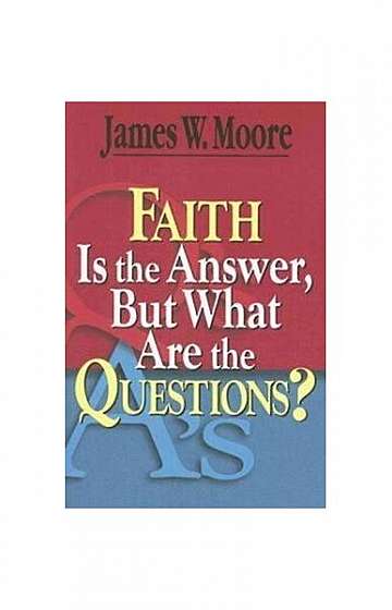 Faith Is the Answer, But What Are the Questions?