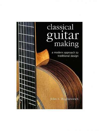 Classical Guitar Making: A Modern Approach to Traditional Design