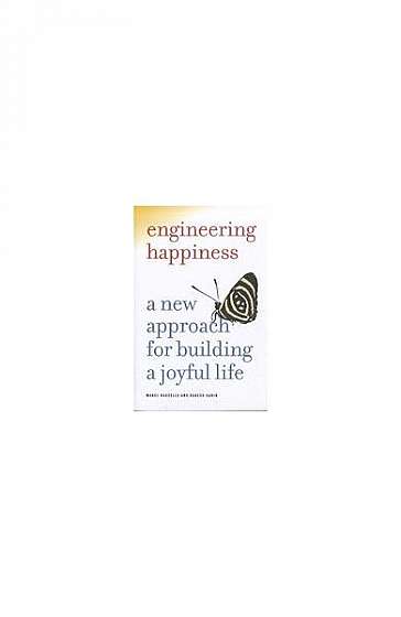 Engineering Happiness: A New Approach for Building a Joyful Life