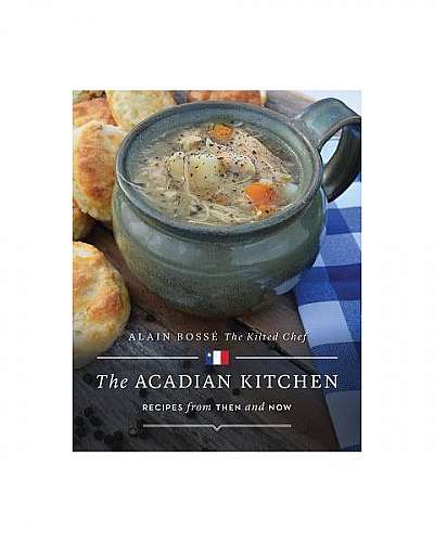 The Acadian Kitchen: Recipes from Then and Now