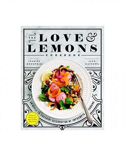 The Love and Lemons Cookbook: An Apple-To-Zucchini Celebration of Impromptu Cooking