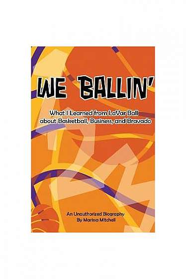 We Ballin': What I Learned from Lavar Ball about Basketball, Business, and Bravado