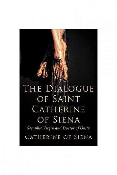 The Dialogue of St. Catherine of Siena, Seraphic Virgin and Doctor of Unity