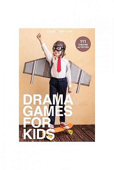 Drama Games for Kids: 111 of Today's Best Theatre Games
