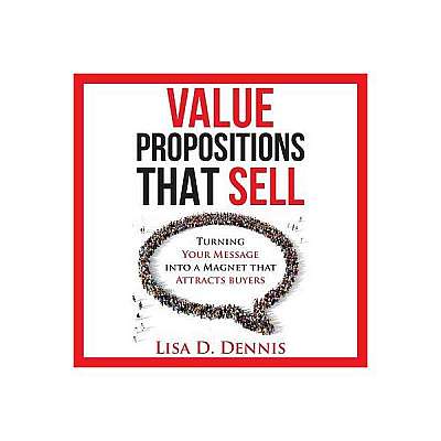 Coperta cărții Value Propositions That Sell: Turning Your Message Into a Magnet That Attracts Buyers