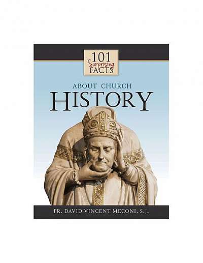 101 Surprising Facts about Church History