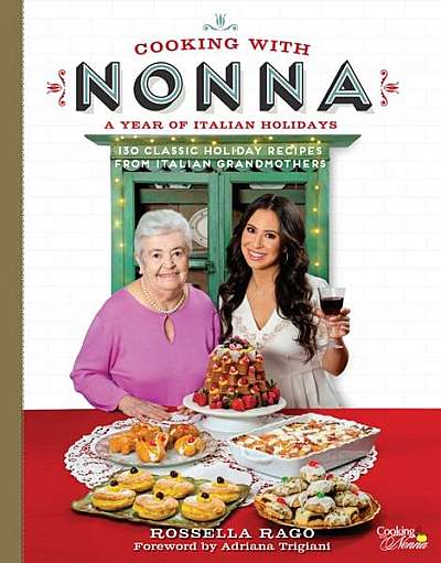 Cooking with Nonna: The Holiday Cookbook: A Collection of Over 100 Holiday Recipes from Italian Grandmothers